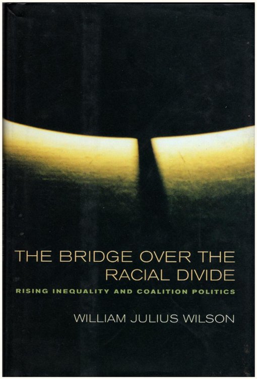 The Bridge over the Racial Divide: Rising Inequality and Coalition Politics (Wildavsky Forum Series)