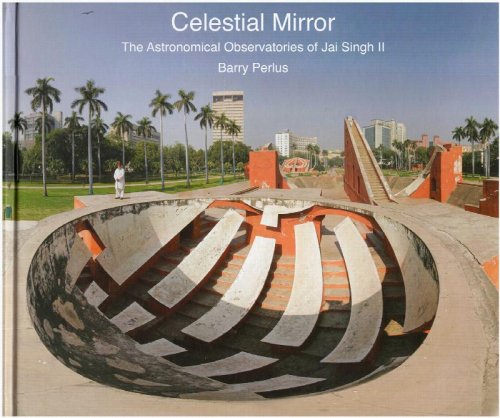 Image for Celestial Mirror: The Astronomical Observatories of Jai Singh II Celestial Mirror: The Astronomical Observatories of Jai Singh II