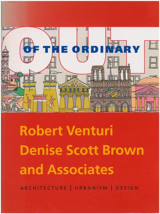 Out of the Ordinary: Robert Venturi, Denise Scott Brown and Associates: Architecture, Urbanism, Design
