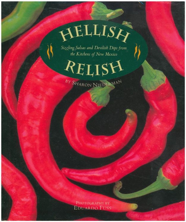 Hellish Relish: Sizzling Salsas and Devilish Dips from the Kitchens of New Mexico