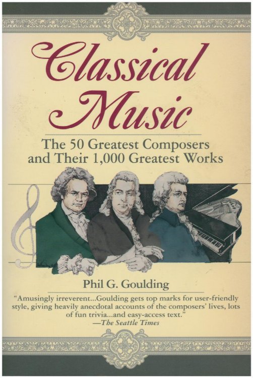 Classical Music: The 50 Greatest Composers and Their 1,000 Greatest Works