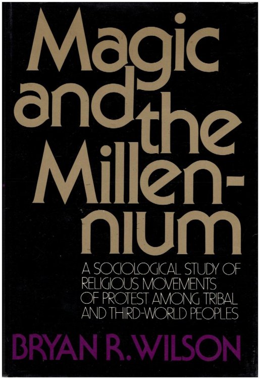 Magic and the Millennium: A Sociological Study of Religious Movements of Protest among Tribal and Third-World Peoples