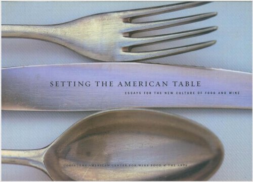 Setting The American Table: Essays For The New Culture Of Food And Wine.