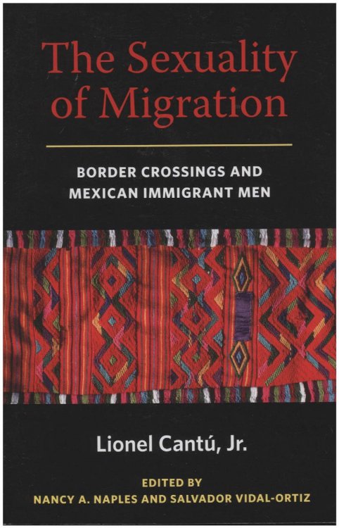 The Sexuality of Migration: Border Crossings and Mexican Immigrant Men