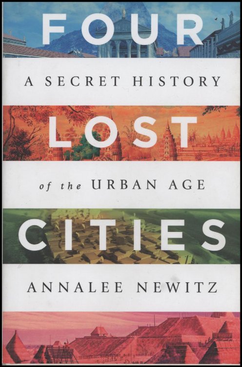 Four Lost Cities: A Secret History of the Urban Age