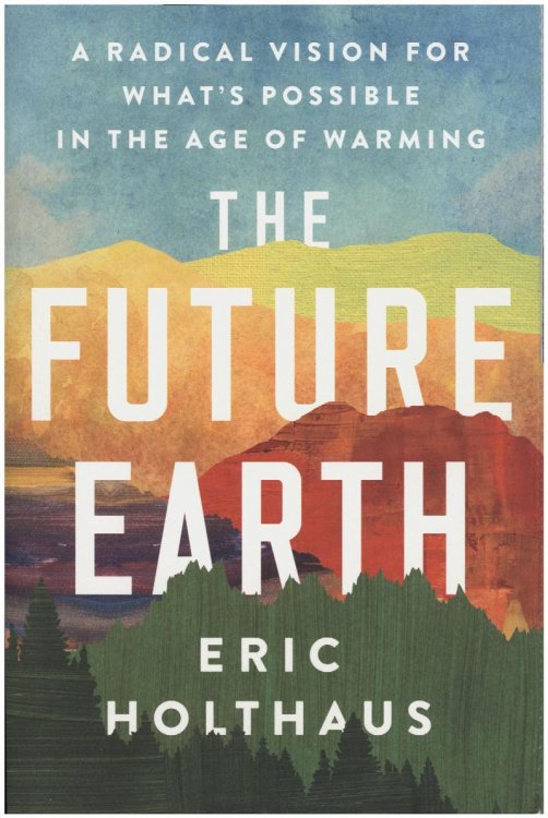 The Future Earth: A Radical Vision for What's Possible in the Age of Warming