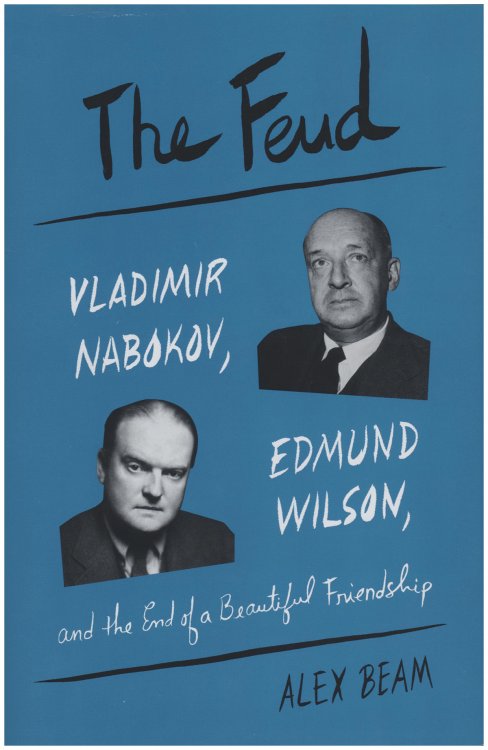 The Feud: Vladimir Nabokov, Edmund Wilson, and the End of a Beautiful Friendship