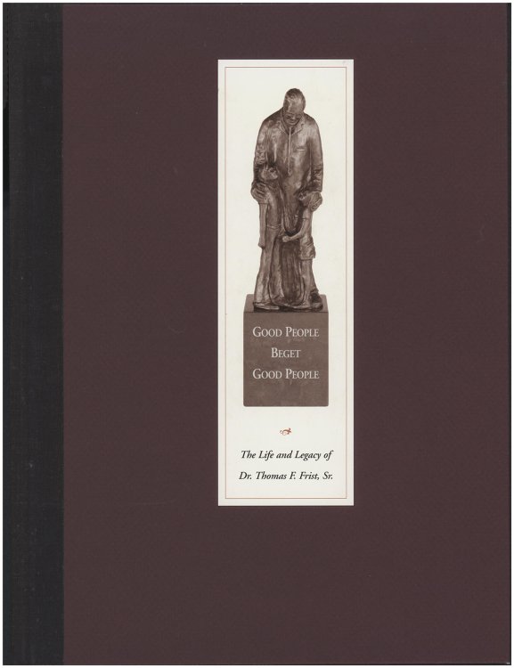 Good People Beget Good People (The Life and Legacy of Dr. Thomas F. Frist, Sr.)