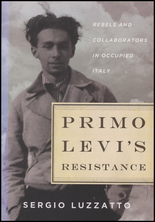 Primo Levi's Resistance: Rebels and Collaborators in Occupied Italy