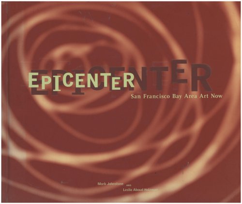 Epicenter: San Francisco Bay Area Art Now