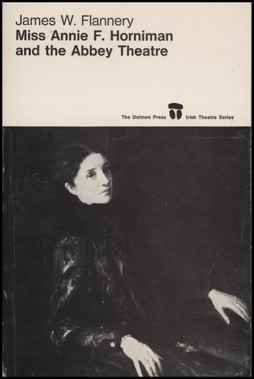 Miss Annie F. Horniman and the Abbey Theatre (The Irish Theatre Series 3)