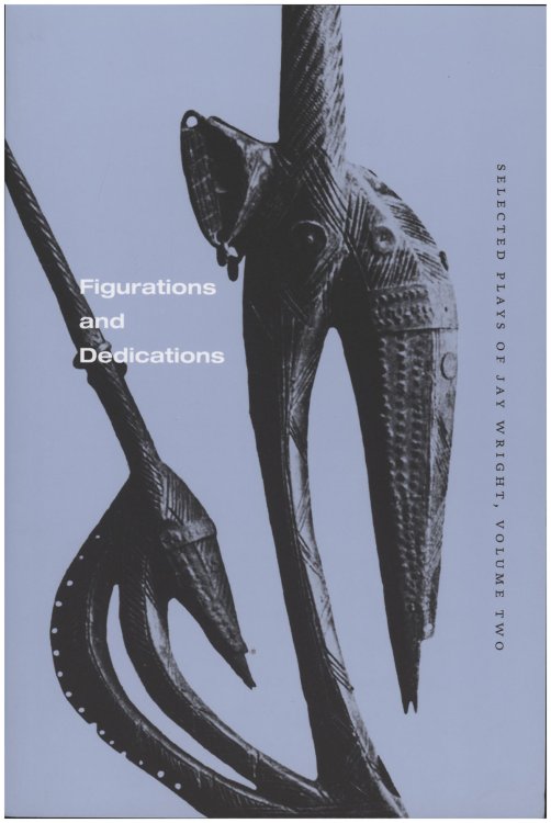 Figurations and Dedications: Selected Plays of Jay Wright (Volume Two)
