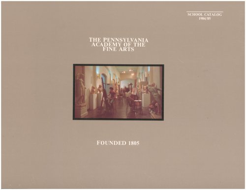 Pennsylvania Academy of Fine Arts: Founded in 1805 (School Catalog 1984-85)