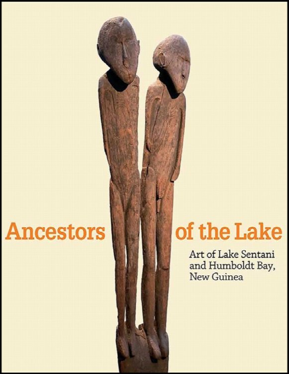 Ancestors of the Lake: Art of Lake Sentani and Humboldt Bay, New Guinea