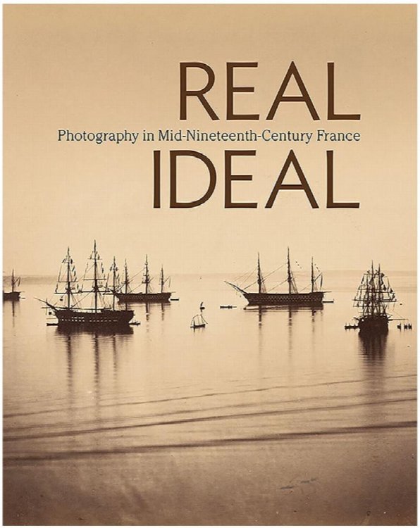 Real/Ideal: Photography in Mid-Nineteenth-Century France