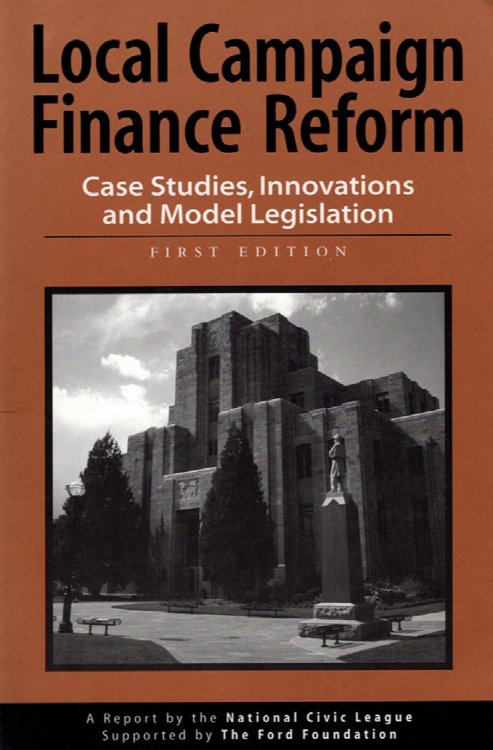 Local Campaign Finance Reform: Case Studies, Innovations and Model Legislation