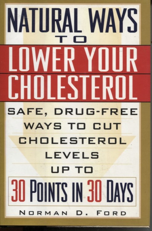 Natural Ways to Lower Your Cholesterol : Safe, Drug-Free Ways to Cut Cholesterol Levels Up to 30 Points in 30 Days