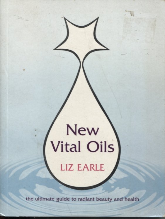 New Vital Oils : the Ultimate Guide to Radiant Beauty and Health