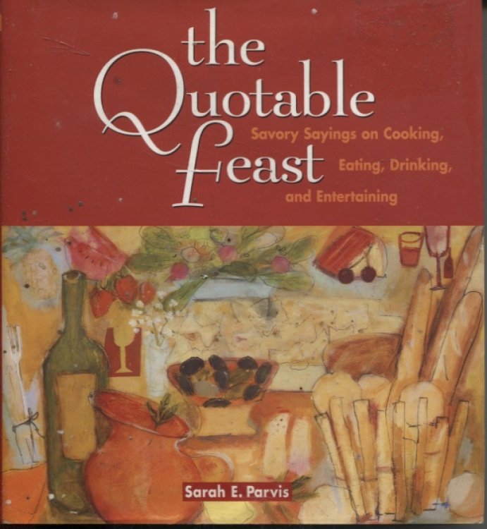 The Quotable Feast : Savory Sayings on Cooking, Eating, Drinking and Entertaining