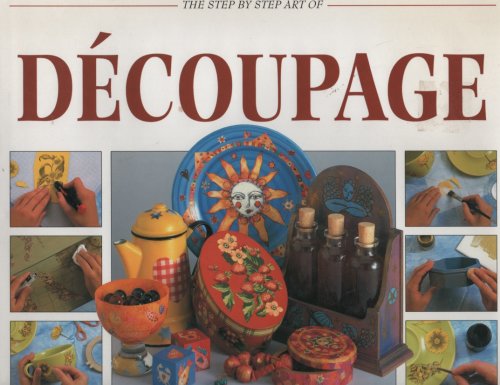 The Step by Step Art of Decoupage. How to Create over 80 Designs Using Paper Motifs
