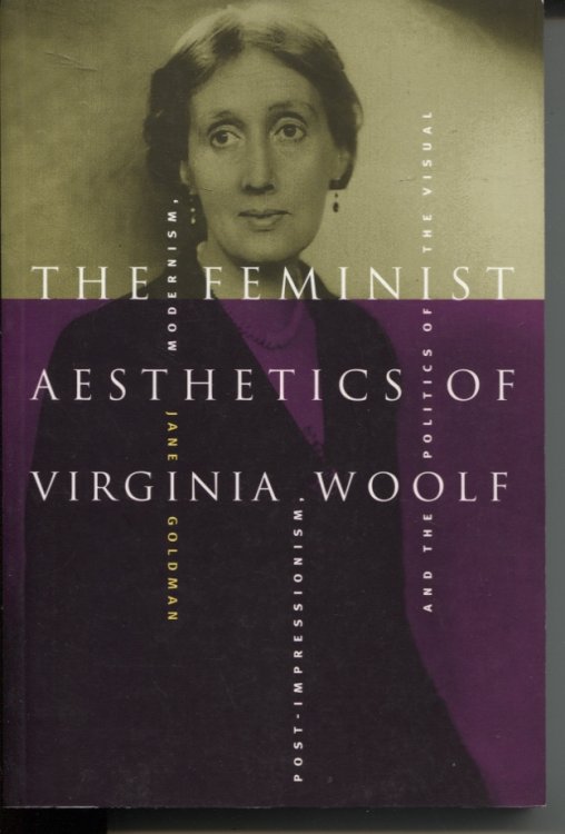The Feminist Aesthetics of Virginia Woolf : Modernism, Post-Impressionism and the Politics of the Visual
