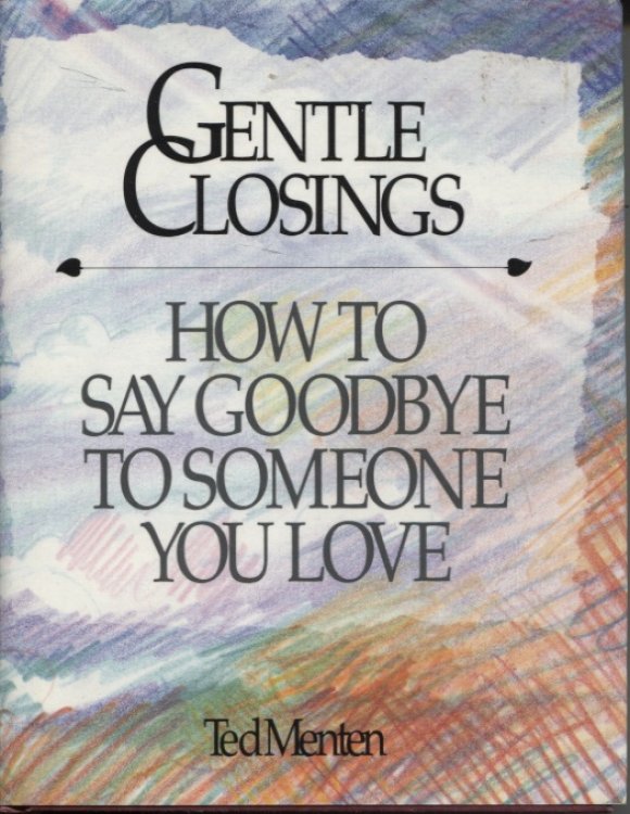 GENTLE CLOSINGS : HOW TO SAY GOODBYE TO SOMEONE YOU LOVE