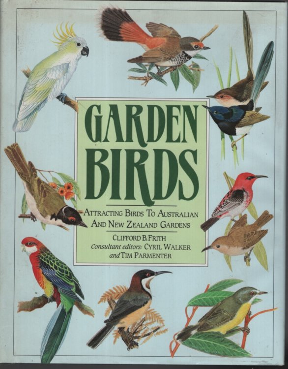 GARDEN BIRDS Attracting Birds to Australian and New Zealand Gardens. Consultant Editors Cyril Walker and Tim Parmenter