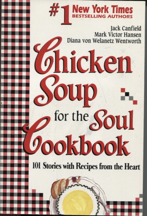 CHICKEN SOUP FOR THE SOUL COOKBOOK 101 Stories with Recipes from the Heart