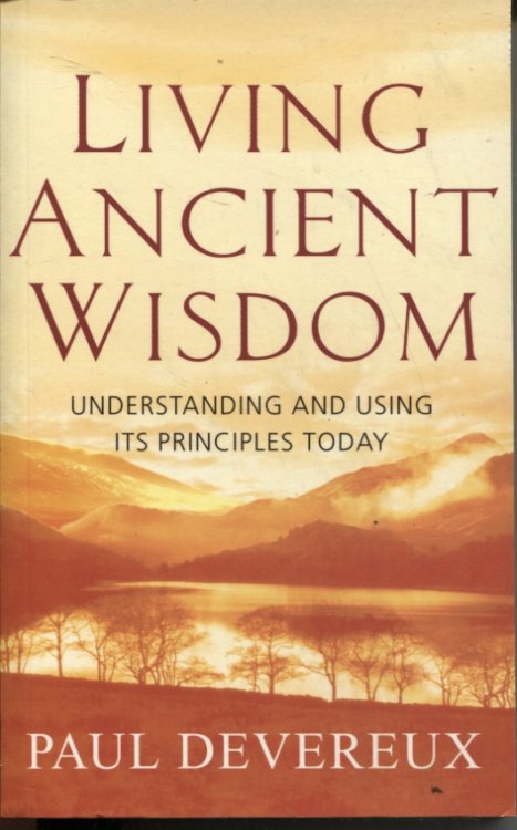 LIVING ANCIENT WISDOM UNDERSTANDING AND USING ITS PRINCIPLES TODAY