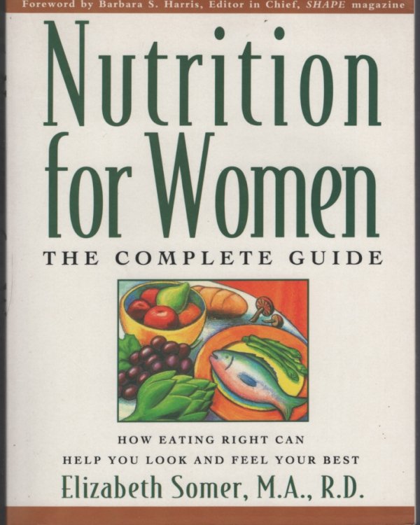 Nutrition for Women : the Complete Guide How Eating Right Can Help You Look and Feel Your Best
