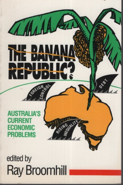 THE BANANA REPUBLIC Australia's current economic problems