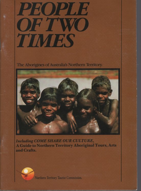 PEOPLE OF TWO TIMES The Aborigines of Australia's Northern Territory. Including Come Share Our Culture a Guide to Northern Territory Aboriginal Tours, Arts and Crafts
