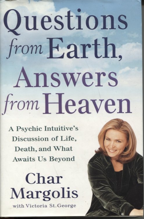 Questions from Earth, Answers from Heaven: a Psychic Intuitive's Discussion of Life, Death, and What Awaits Us Beyond