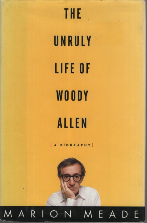 The Unruly Life of Woody Allen A Biography