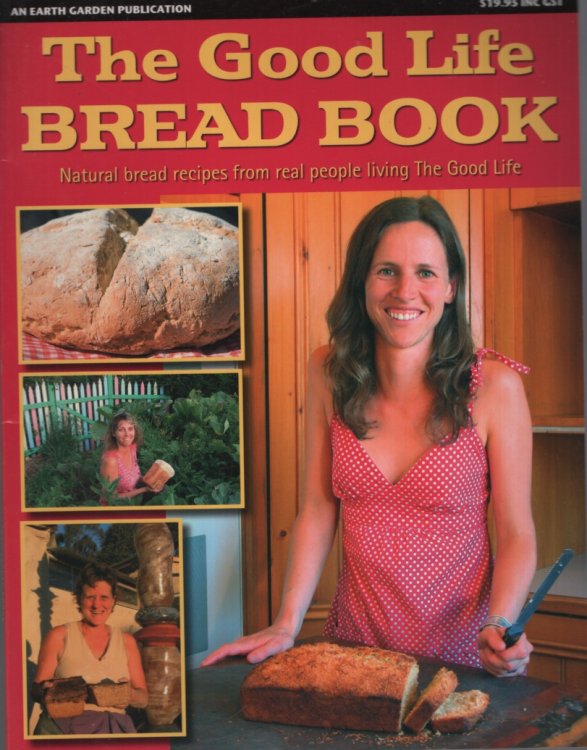 THE GOOD LIFE BREAD BOOK Natural Recipes from Real People Living the Good Life