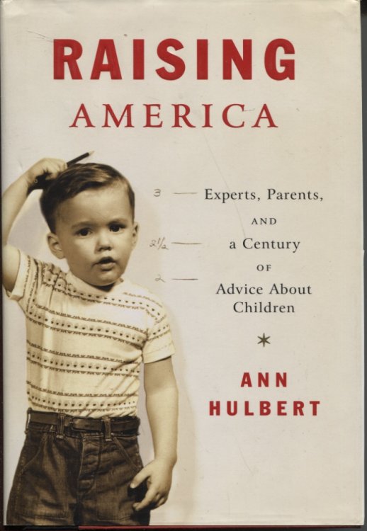 Raising America experts, parents, and a century of advice about children