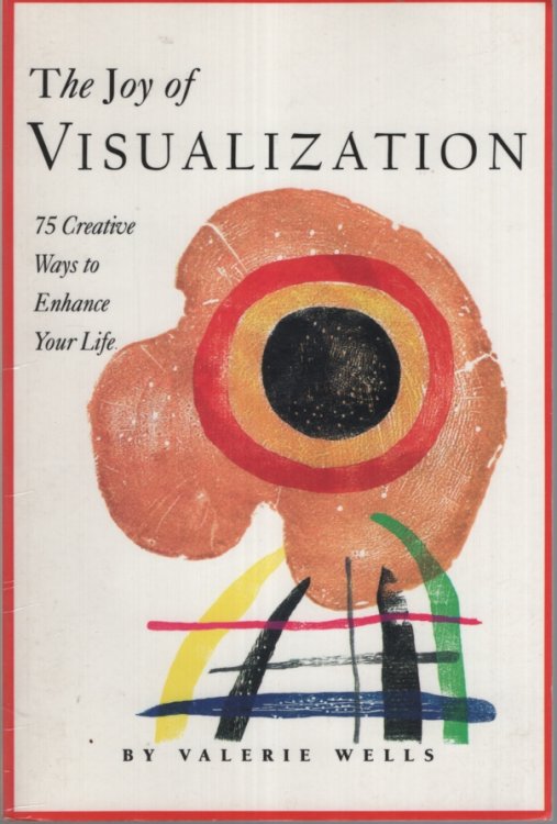 THE JOY OF VISUALIZATION 75 Creative Ways to Enhance Your Life