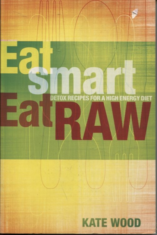 EAT SMART EAT RAW Detox Recipes for a High Energy Diet