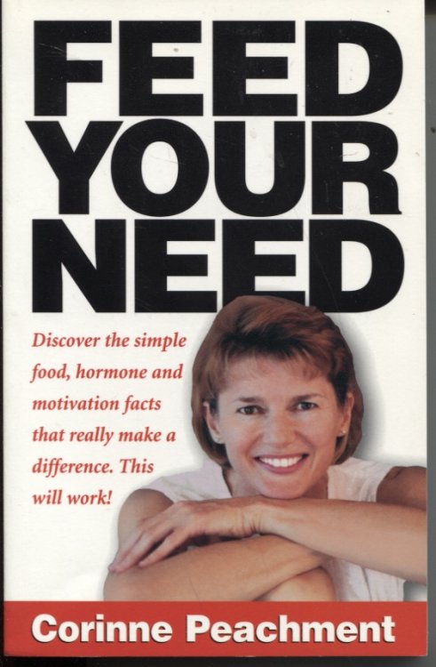 FEED YOUR NEED. DISCOVER THE SIMPLE FOOD, HORMONE AND MOTIVATION FACTS THAT REALLY MAKE A DIFFERENCE. THIS WILL WORK