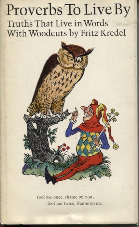 PROVERBS TO LIVE BY : TRUTHS THAT LIVE IN WORDS WITH WOODCUTS BY FRITZ KREDEL SELECTED BY GAIL PETERSON