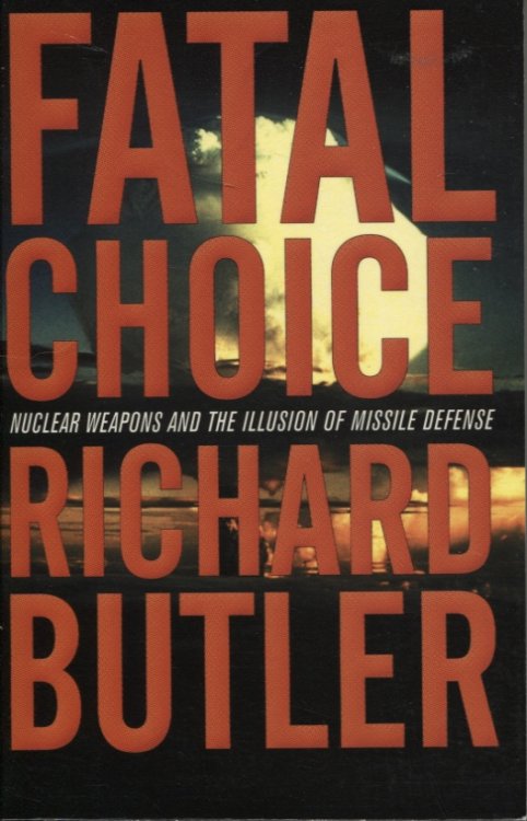 Fatal Choice Nuclear Weapons And The Illusion Of Missile Defense