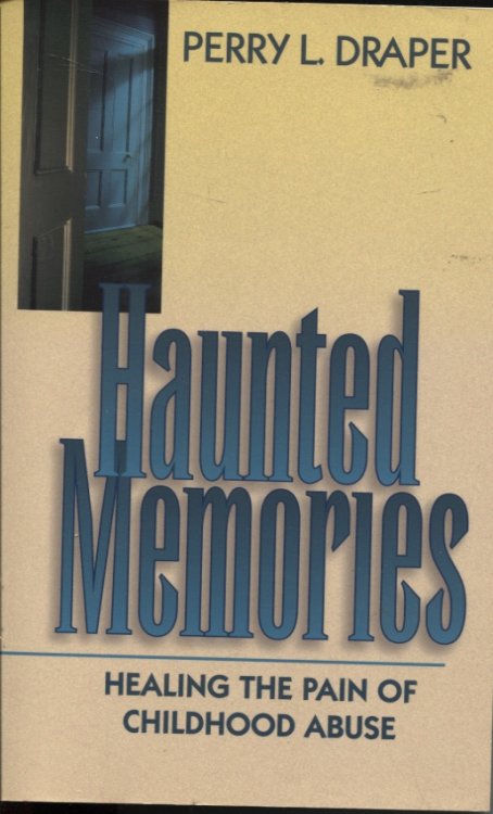 Haunted Memories Healing The Pain Of Childhood Abuse