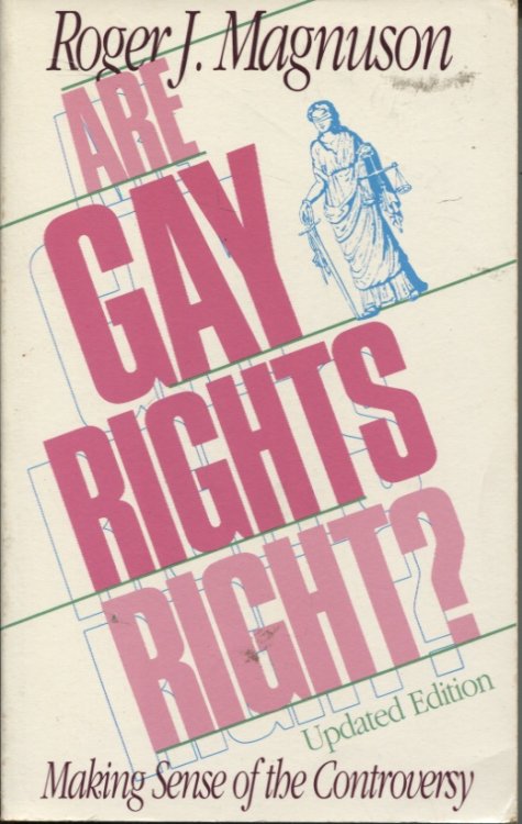 ARE GAY RIGHTS RIGHT MAKING SENSE OF THE CONTROVERSY