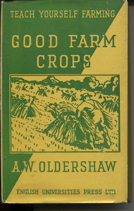 GOOD FARM CROPS Wherein Are Displayed and Fully Annotated for the Benefit of all Interested Those Modern Methods Which Will Enable a Farmer to Produce from His Soils Good Food for Man and Beast with Directions for Preparing the Seed Manuring Liming Tilling Draining Irrig