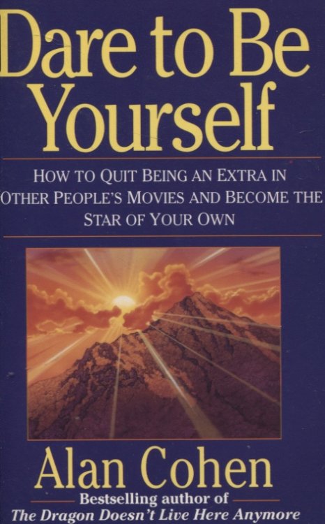 DARE TO BE YOURSELF How to Quit Being an Extra in Other Peoples Movies and Become the Star of Your Own
