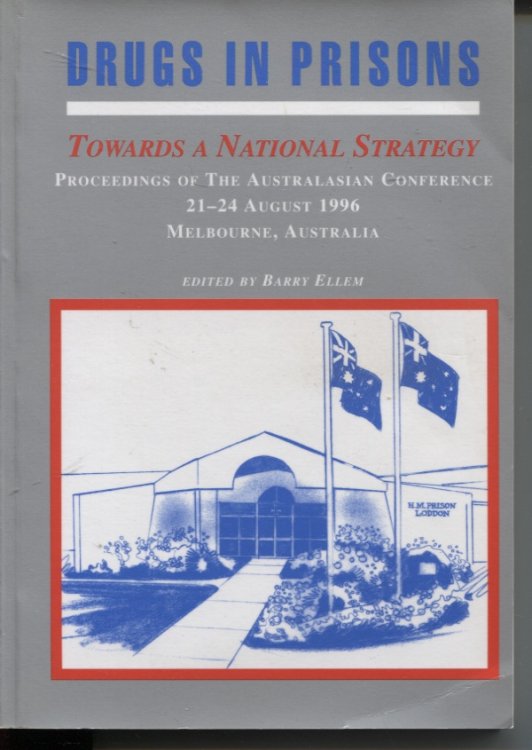 DRUGS IN PRISON : TOWARDS A NATIONAL STRATEGY Proceedings of the Australasian Conference 21-24 August, 1996 Melbourne Australia