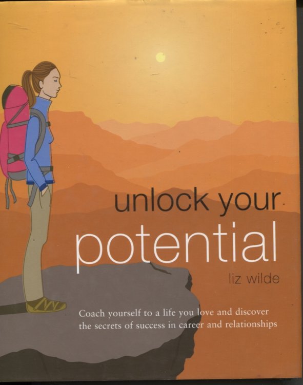 UNLOCK YOUR POTENTIAL : COACH YOURSELF TO A LIFE YOU LOVE AND DISCOVER THE SECRETS OF SUCCESS IN CAREER AND RELATIONSHIPS