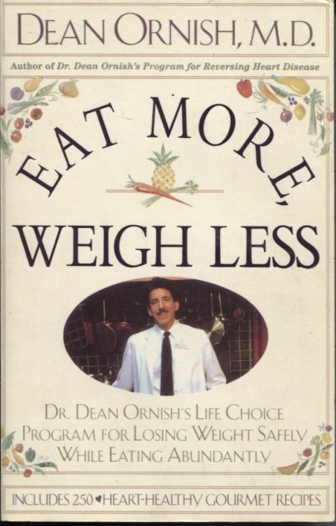 EAT MORE, WEIGH LESS : DR DEAN ORNISH'S LIFE CHOICE PROGRAM FOR LOSING WEIGHT SAFELY WHILE EATING ABUNDANTLY