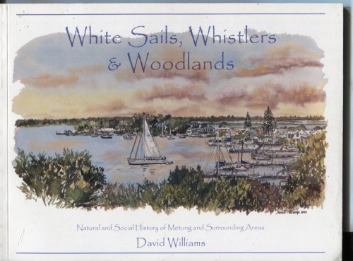 WHITE SAILS, WHISTLERS AND WOODLANDS : NATURAL AND SOCIAL HISTORY OF METUNG AND SURROUNDING AREAS