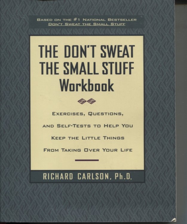 DON'T SWEAT THE SMALL STUFF WORKBOOK : EXERCISES, QUESTIONS AND SELF-TESTS TO HELP YOU KEEP THE LITTLE THINGS FROM TAKING OVER YOUR LIFE
